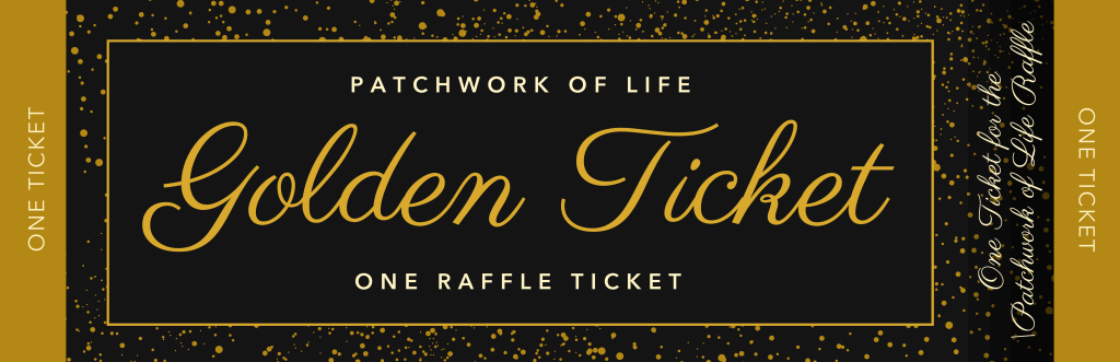 Patchwork of Life Golden Ticket Raffle